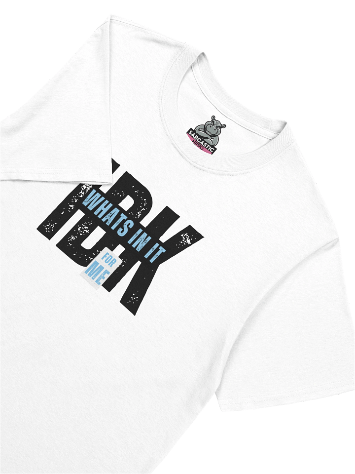 “IDK What’s In It For Me” Funny Sarcastic T-Shirt | Bold Typography Tee for Savage Humor product image (1)