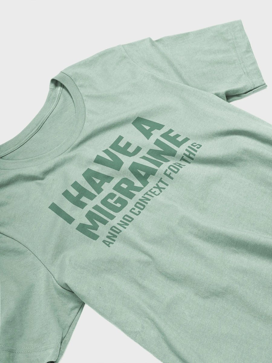 I have a migraine and no context supersoft unisex t-shirt product image (4)