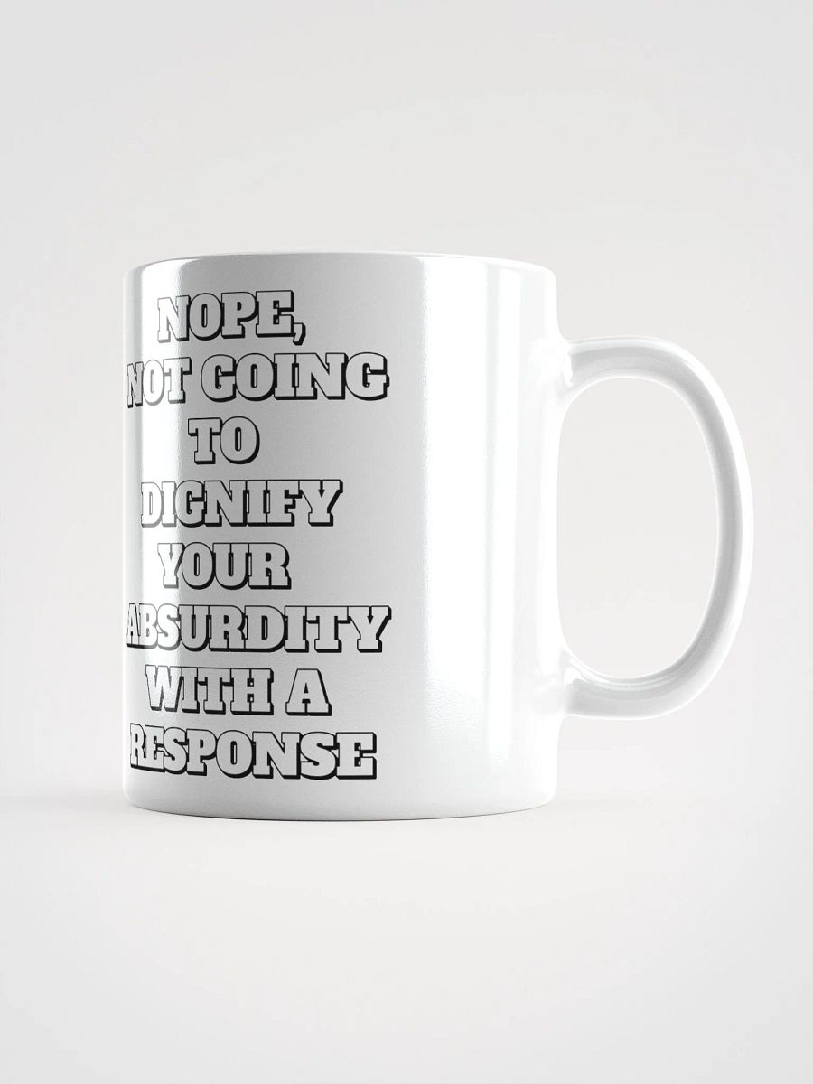 Nope, Not Going To Diginfy Your Absurdity With A Response White Mug product image (1)