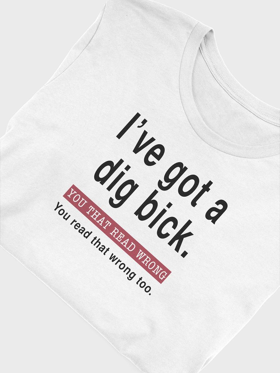 “I’ve Got a Dig Bick” T-Shirt product image (5)