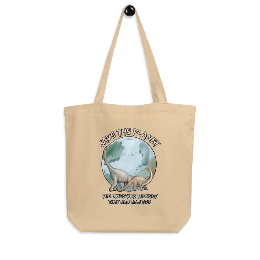 SAVE THE PLANET, THE DINOSAURS THOUGHT THEY HAD TIME TOO product image (7)