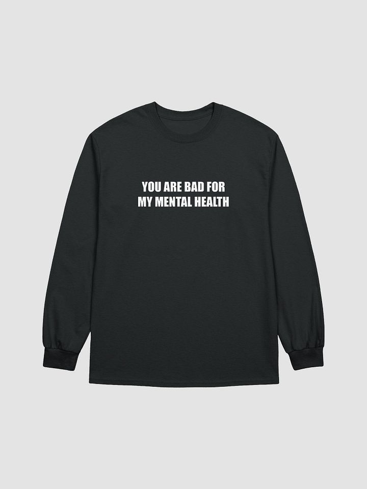 You are bad for my mental health long sleeve (Printed) product image (1)