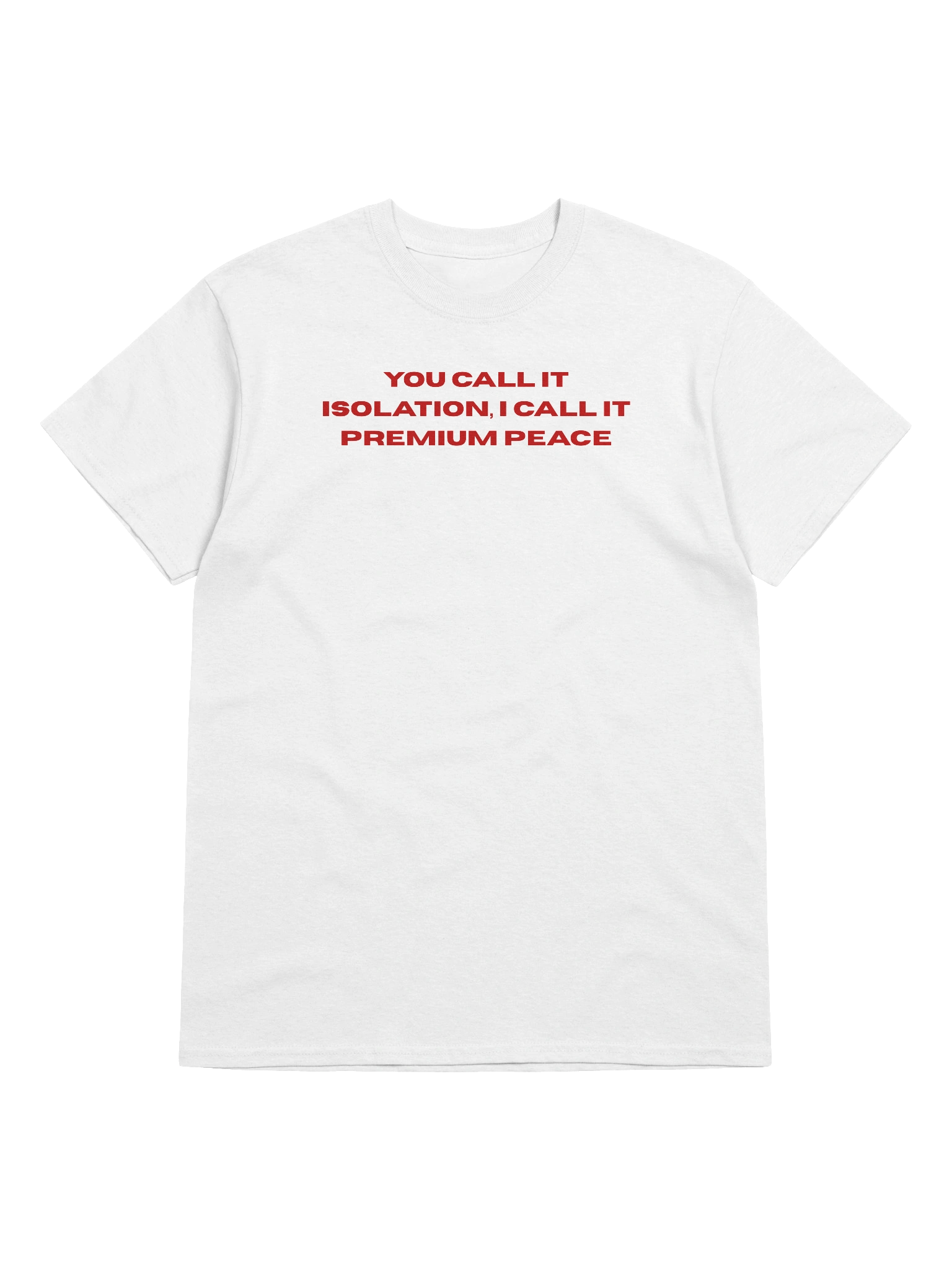 You call it isolation, I call it premium peace Unisex T-shirt product image (1)