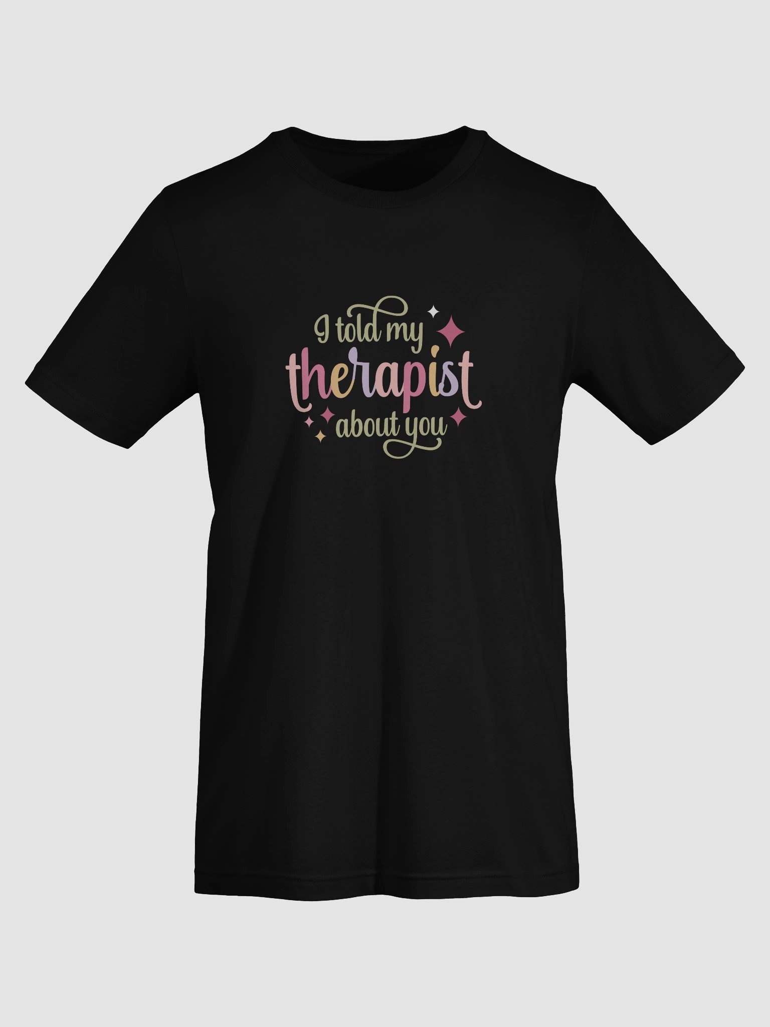 "I told my therapist about you" Unisex T-Shirt product image (28)