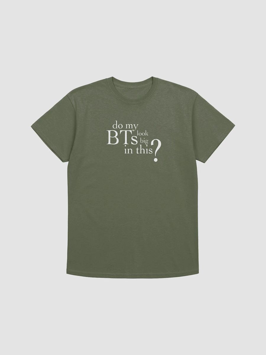 Do my BTs look big in this? T-Shirt product image (26)