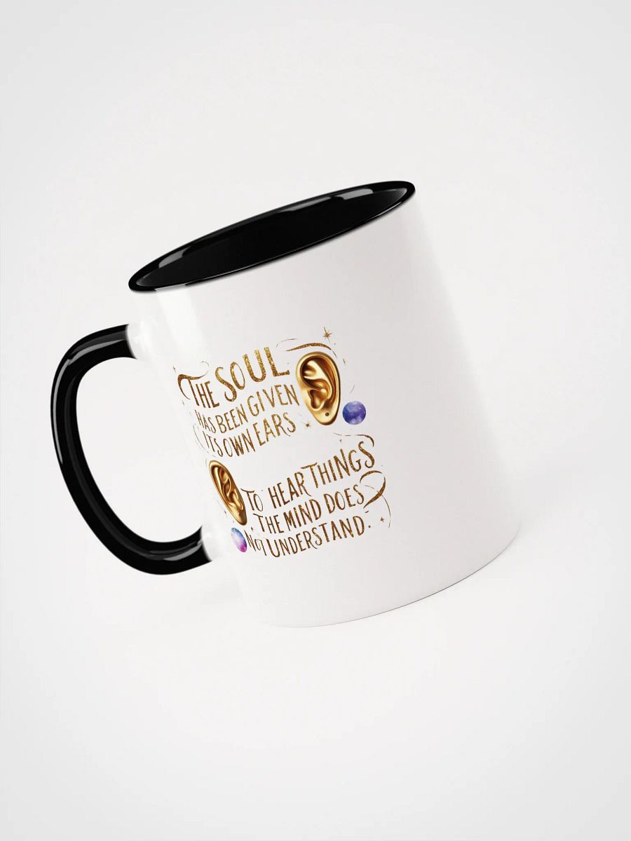 The soul has been given its own ears to hear things the mind does not understand - Ceramic Mug with Color Inside product image (3)
