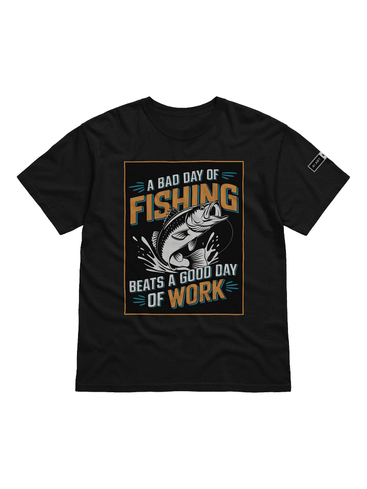 "A BAD DAY OF FISHING BEATS A GOOD DAY OF WORK" 100% cotton T-shirt product image (1)