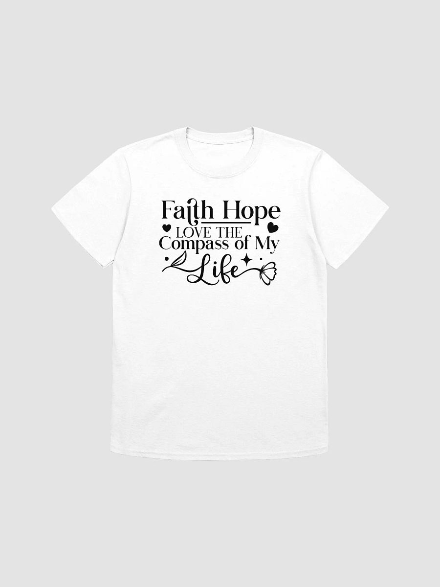 FAITH HOPE LOVE, THE COMPASS OF MY LIFE - Unisex T-Shirt product image (1)
