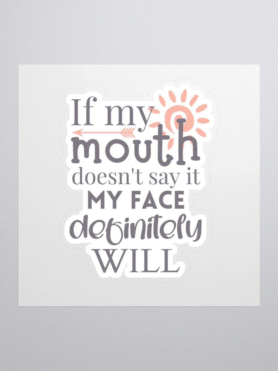 If My Mouth Doesn't Say It My Face Definitely Will Sticker product image (2)