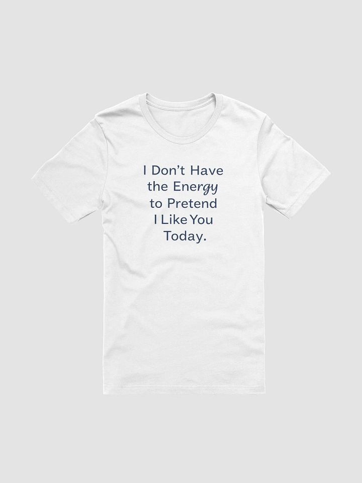 I Don't Have the Energy to Pretend I Like You Today - Candid Tee product image (1)