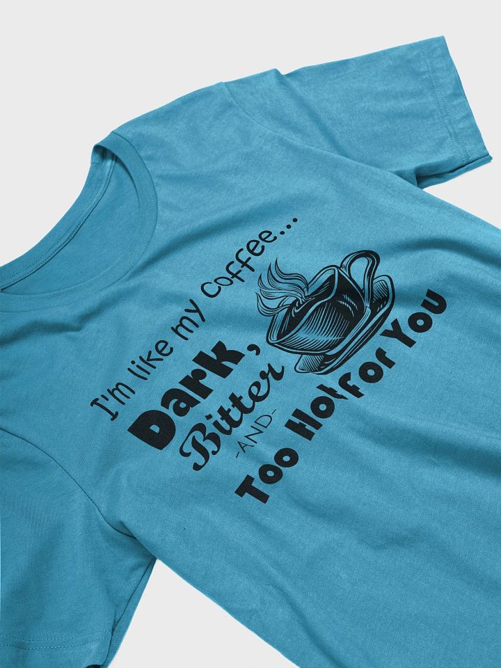 Dark, Bitter and Too Hot Coffee T-Shirt product image (2)