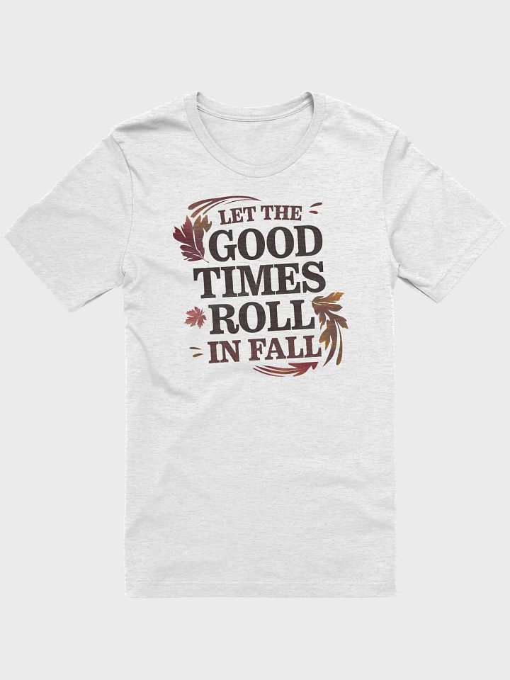 “Let the Good Times Roll in Fall” t-shirt, Autumn spirit shirt, Uplifting fall apparel, Celebrate fall adventures, Unique gifts for autumn lovers, Nature-inspired fashion, Fall positivity apparel product image (1)