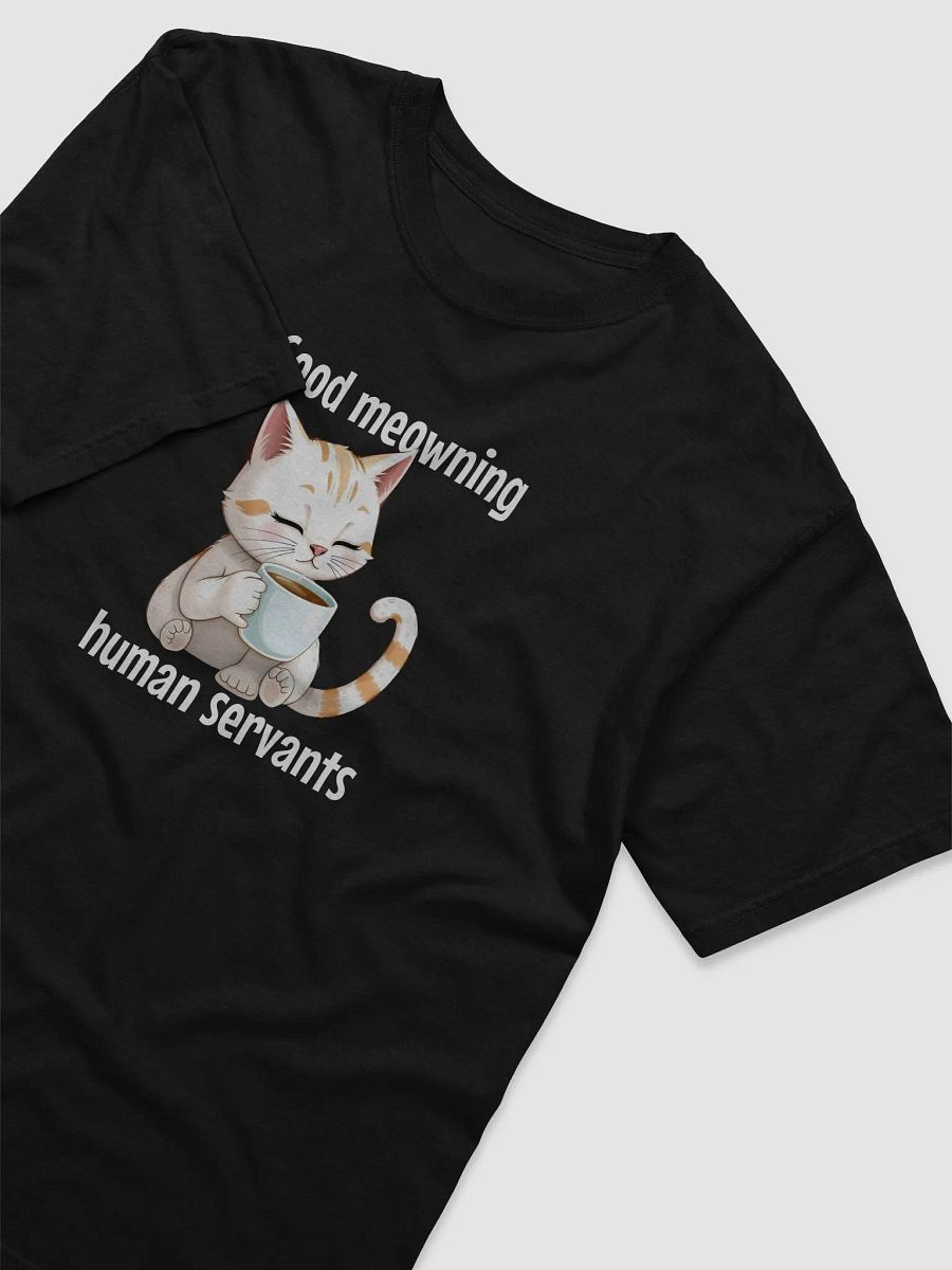 good meowning humas servants T-shirts product image (3)