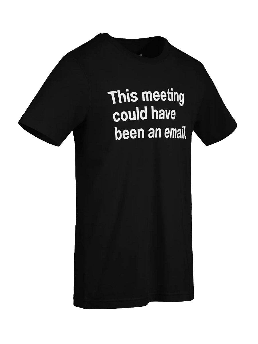This meeting could have been an email. Unisex T-Shirt product image (89)