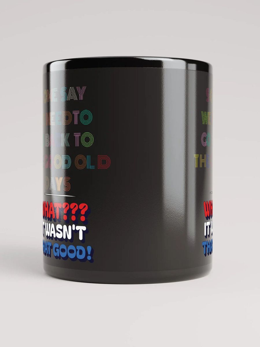 Some Say We Need To Go Back To The Good Old Days - Funny Black Mug product image (10)
