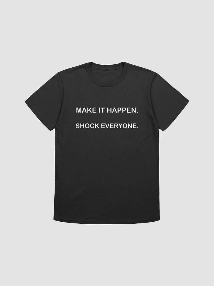 MAKE IT HAPPEN. SHOCK EVERYONE. - Softstyle T-Shirt product image (1)