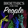 Bioethics for the People Podcast