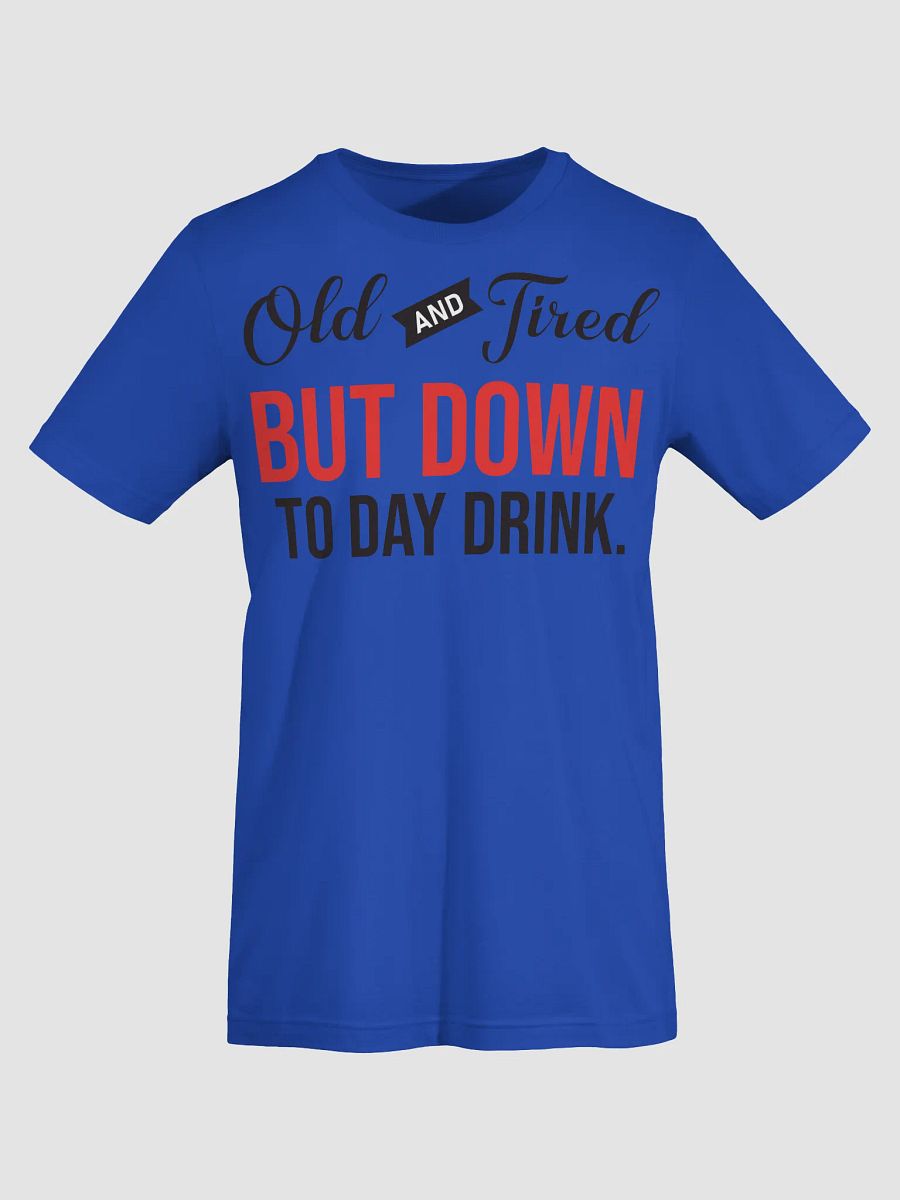 Old and Tired But Down to Day Drink T-Shirt product image (68)