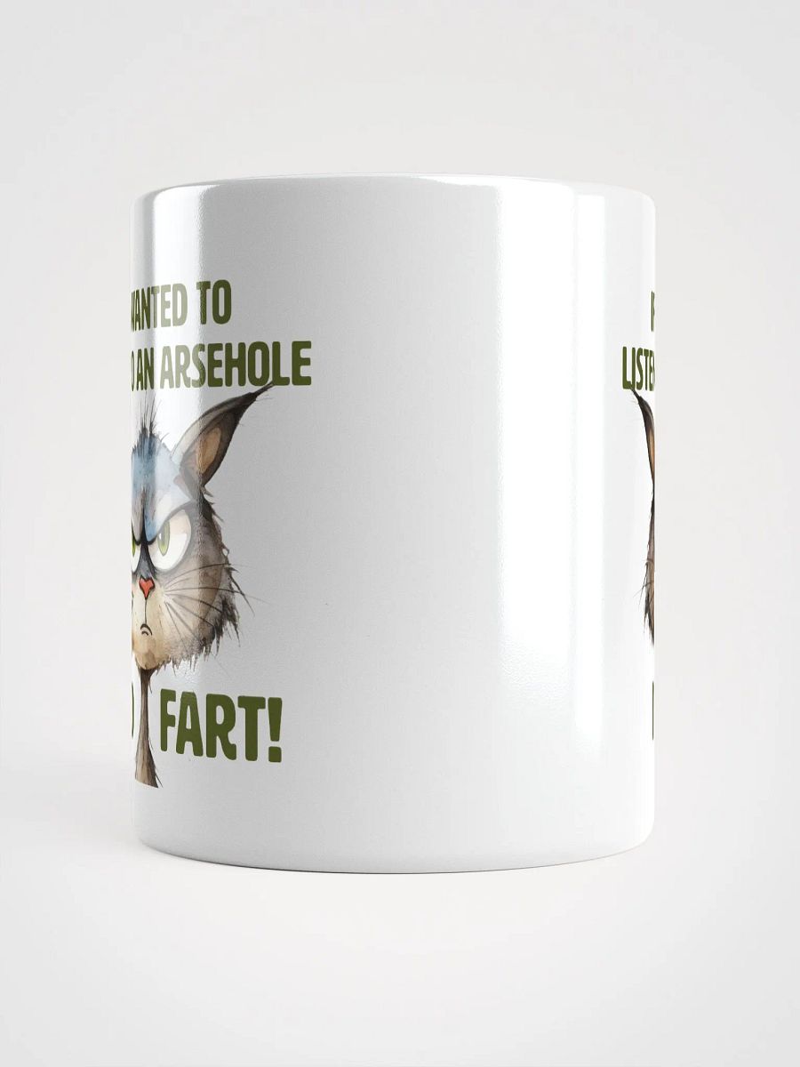 Cat Chat: "If I wanted to listen to an arsehole, I'd fart!" White glossy mug product image (6)