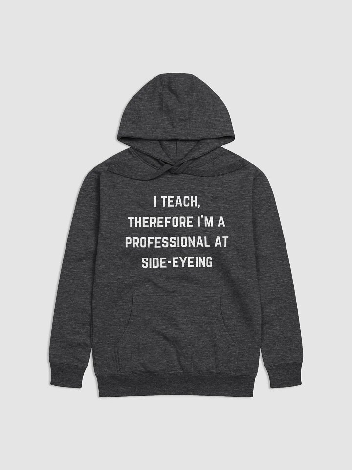 I teach, therefore I'm a professional at side-eyeing - Teachers Quote Unisex Premium Hoodie product image (3)