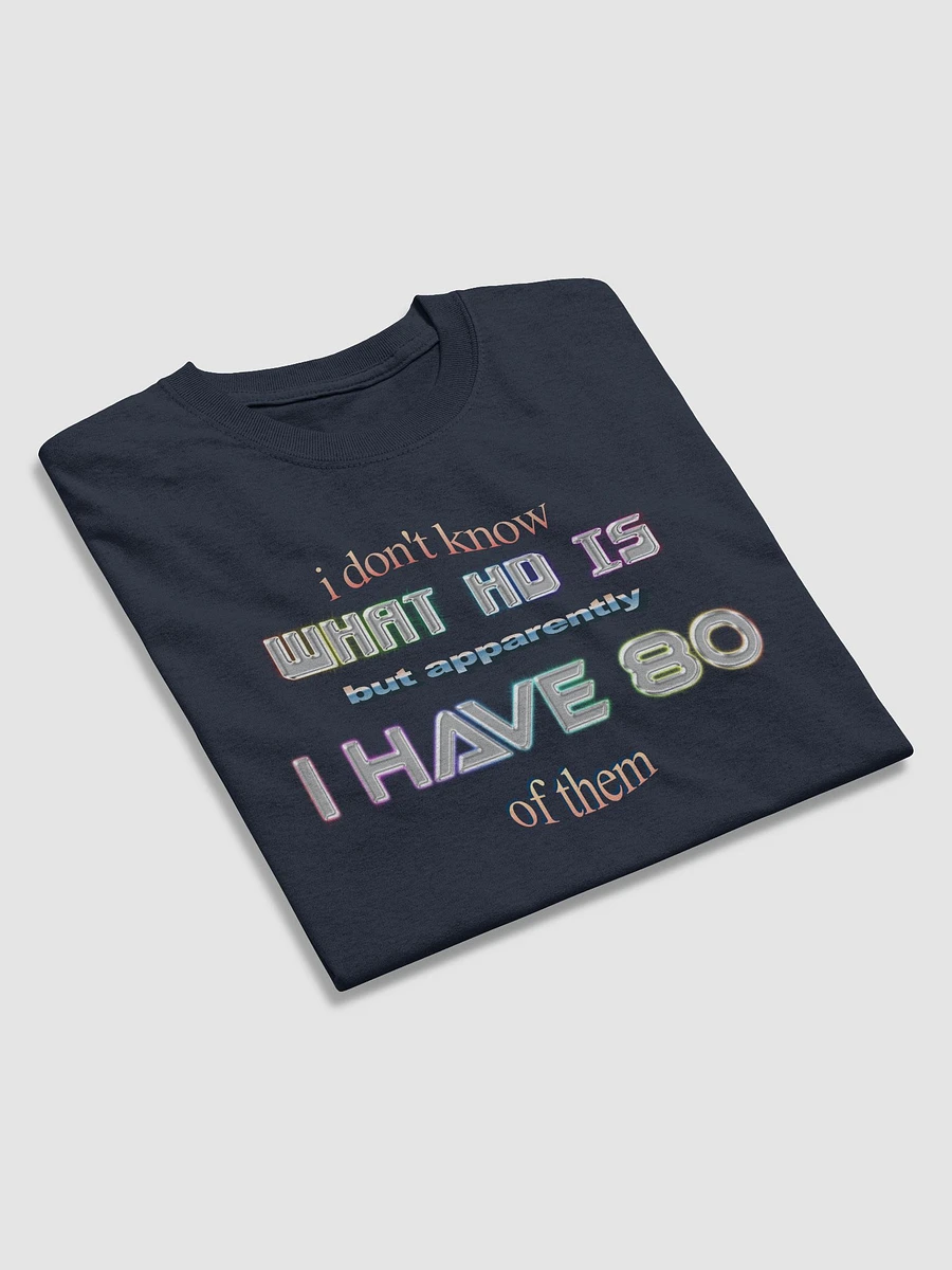 I don't know what HD is but apparently I have 80 of them ADHD T-shirt product image (10)