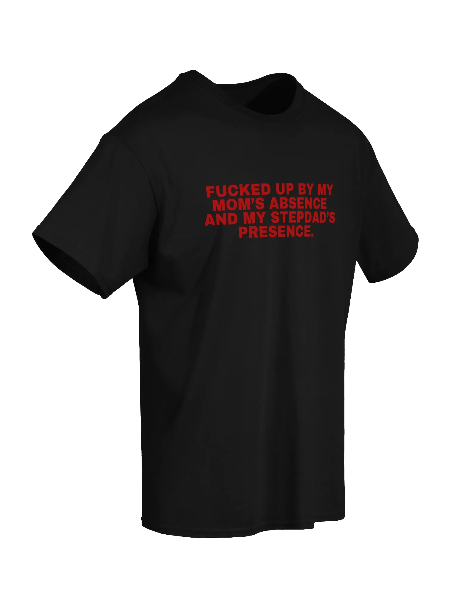 Fucked Up By My Mom's Absence And My Stepdad's Presence T-Shirt product image (2)