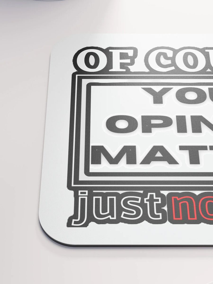 OF COURSE YOUR OPINION MATTERS, JUST NOT TO ME product image (6)