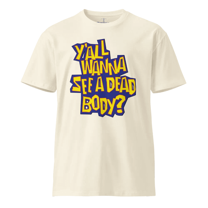 Wanna See A Dead Body? - Unisex Premium T-Shirt product image (1)