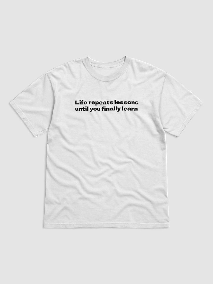 Life repeats lessons until you finally learn T-Shirt product image (1)