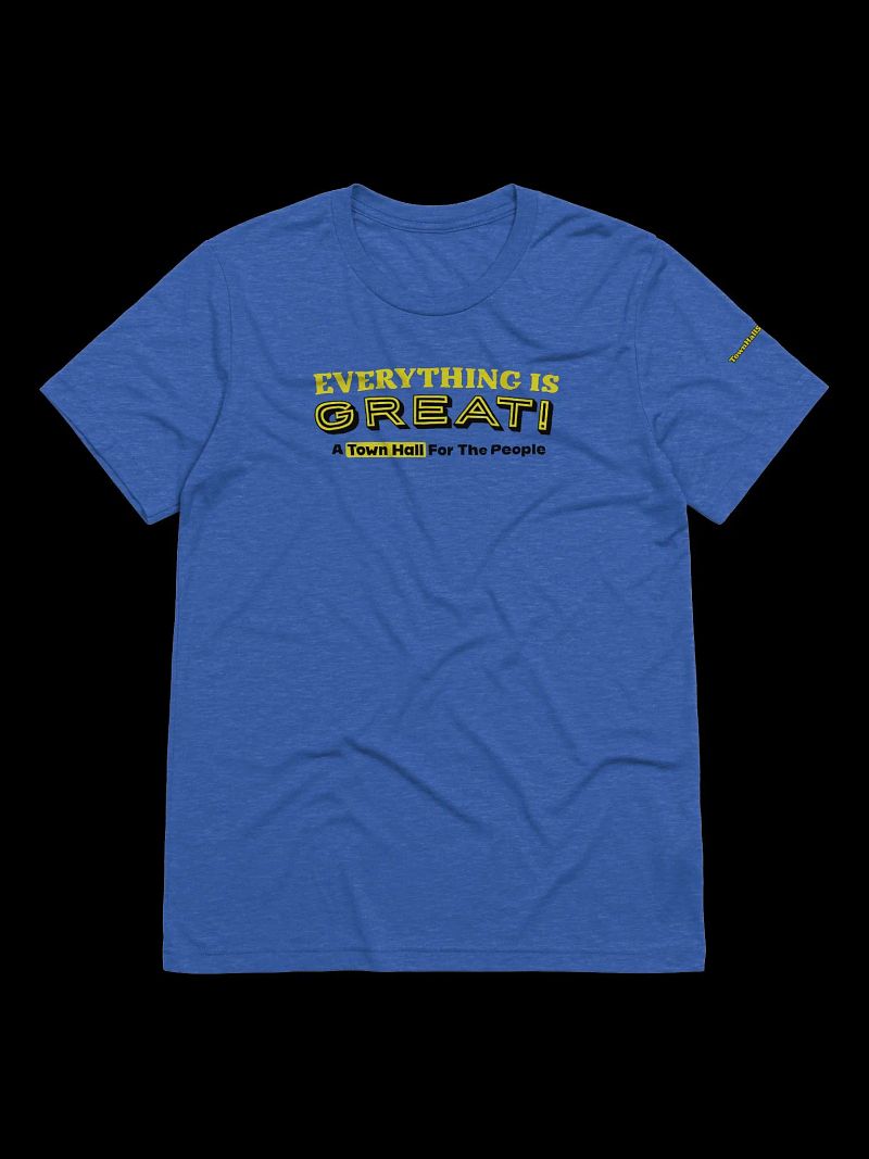 TownHallShow: Everything Is Great! Tee