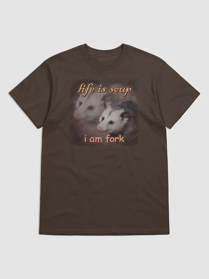 Life is soup, I am fork possum T-shirt product image (1)