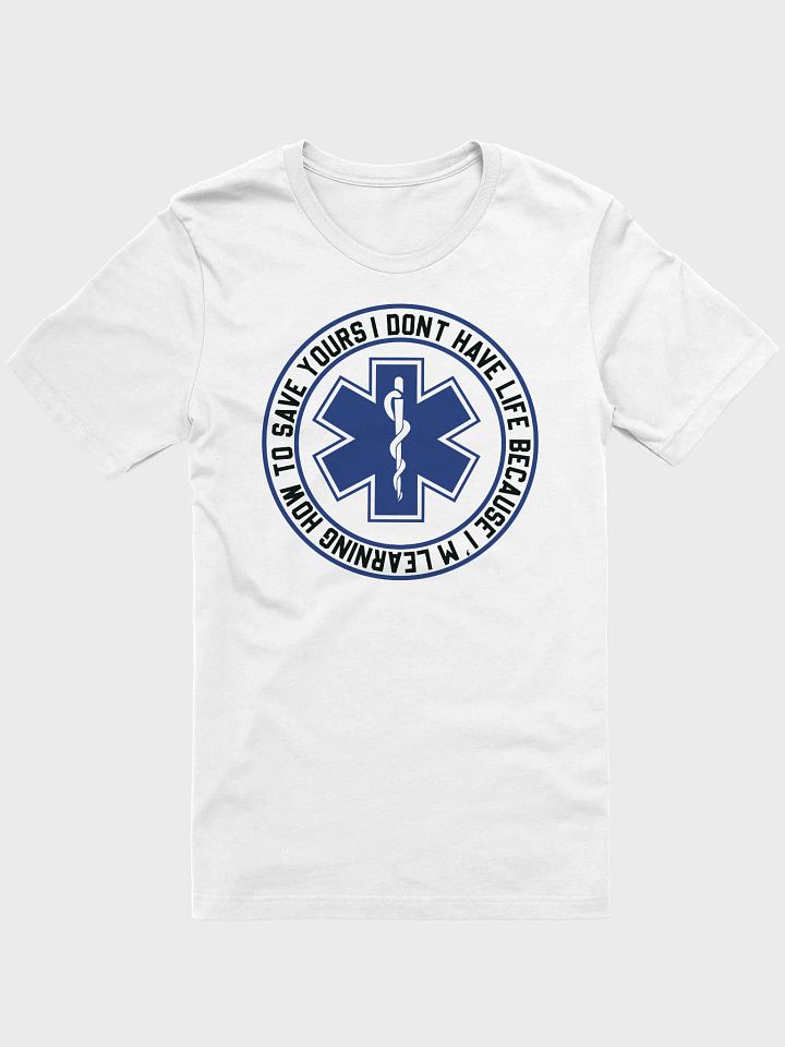 I Don't Have Life Because I'm Learning How to Save Yours - Adult T-Shirt product image (1)