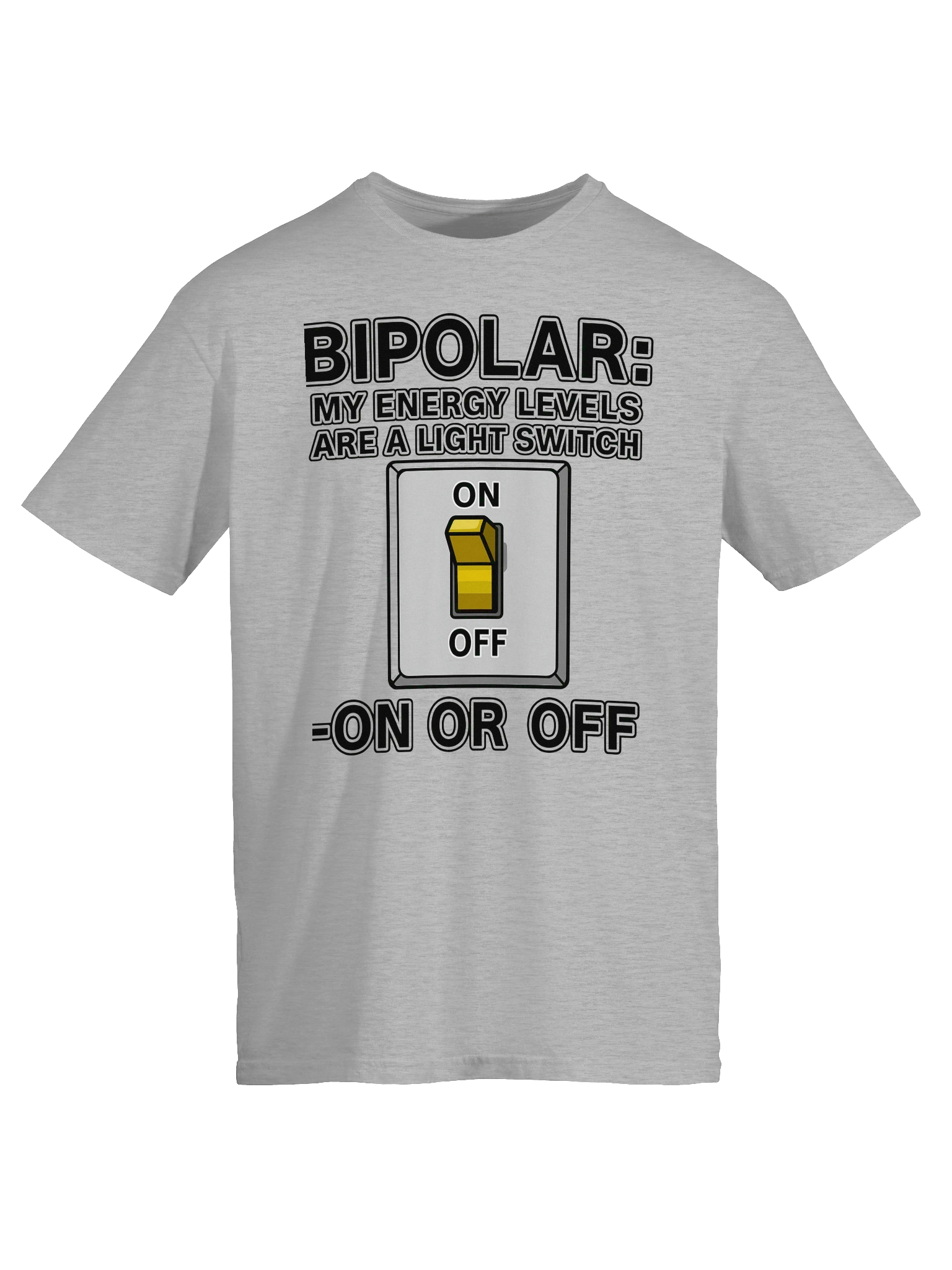 Bipolar: My Energy Levels Are a Light Switch – On or Off T-Shirt product image (6)