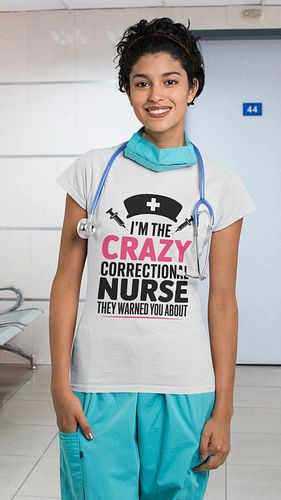 Funny I'm The Crazy Correctional Nurse They Warned You About