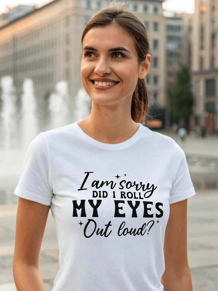 I Am Sorry Did I Roll My Eyes Out Loud Women White T-Shirt product image (1)