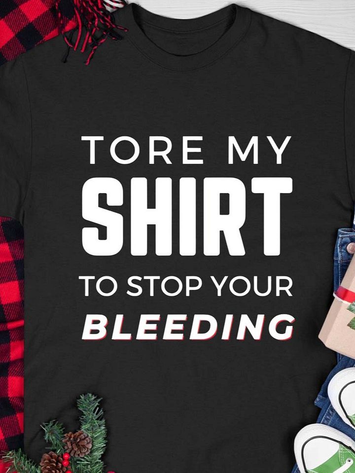 Tore My Shirt To Stop You Bleeding Shirt product image (1)