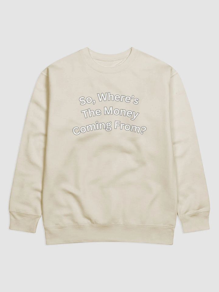 So, Where's The Money Coming From? Sweatshirt product image (1)