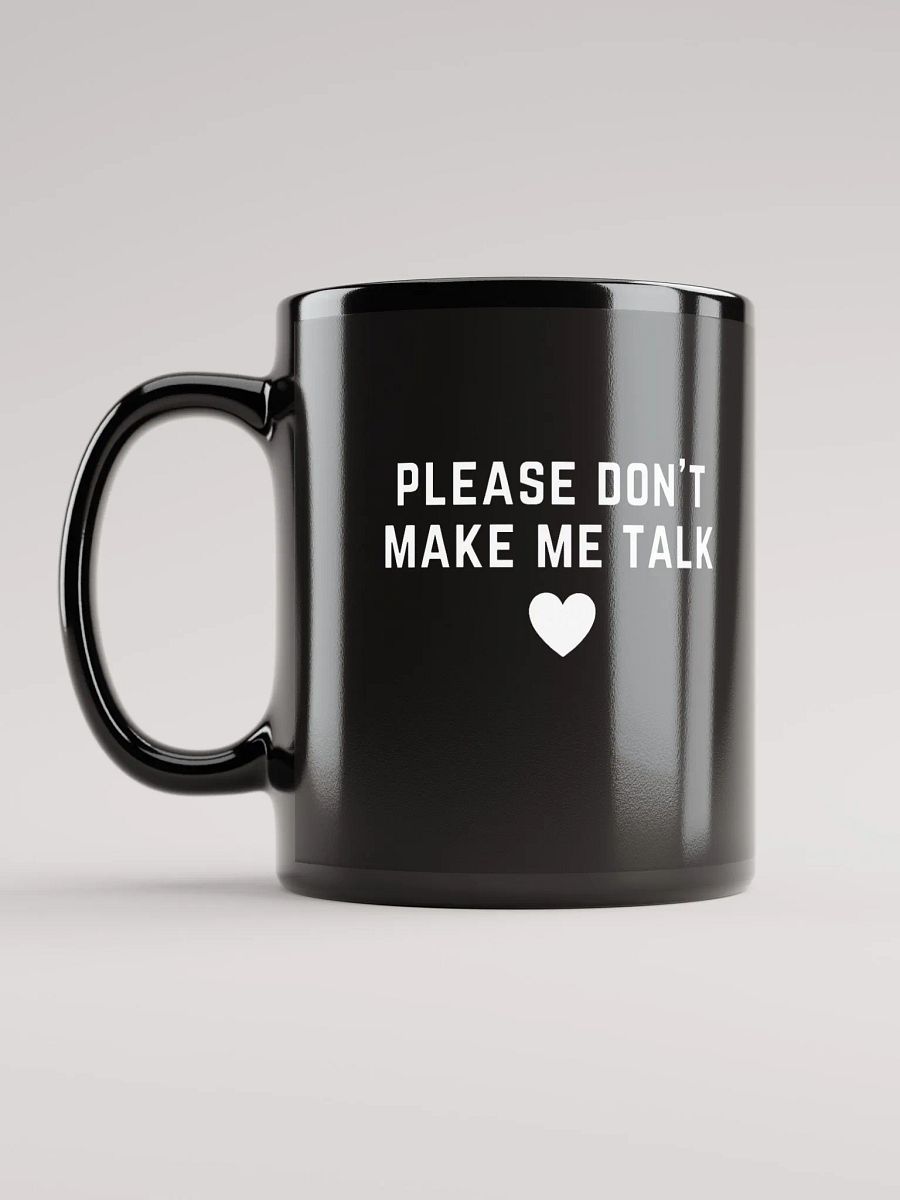 PLEASE DON'T MAKE ME TALK <3 (white design)black glossy mug product image (11)