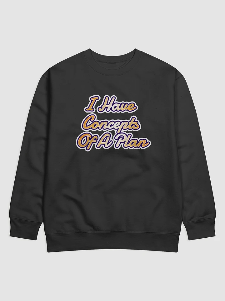 I Have Concepts of a Plan Sweatshirt product image (1)