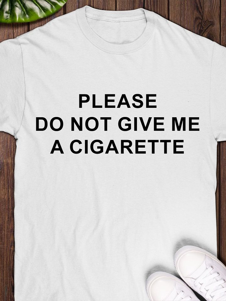 Please Do Not Give Me A Cigarette Shirt Unisex product image (1)