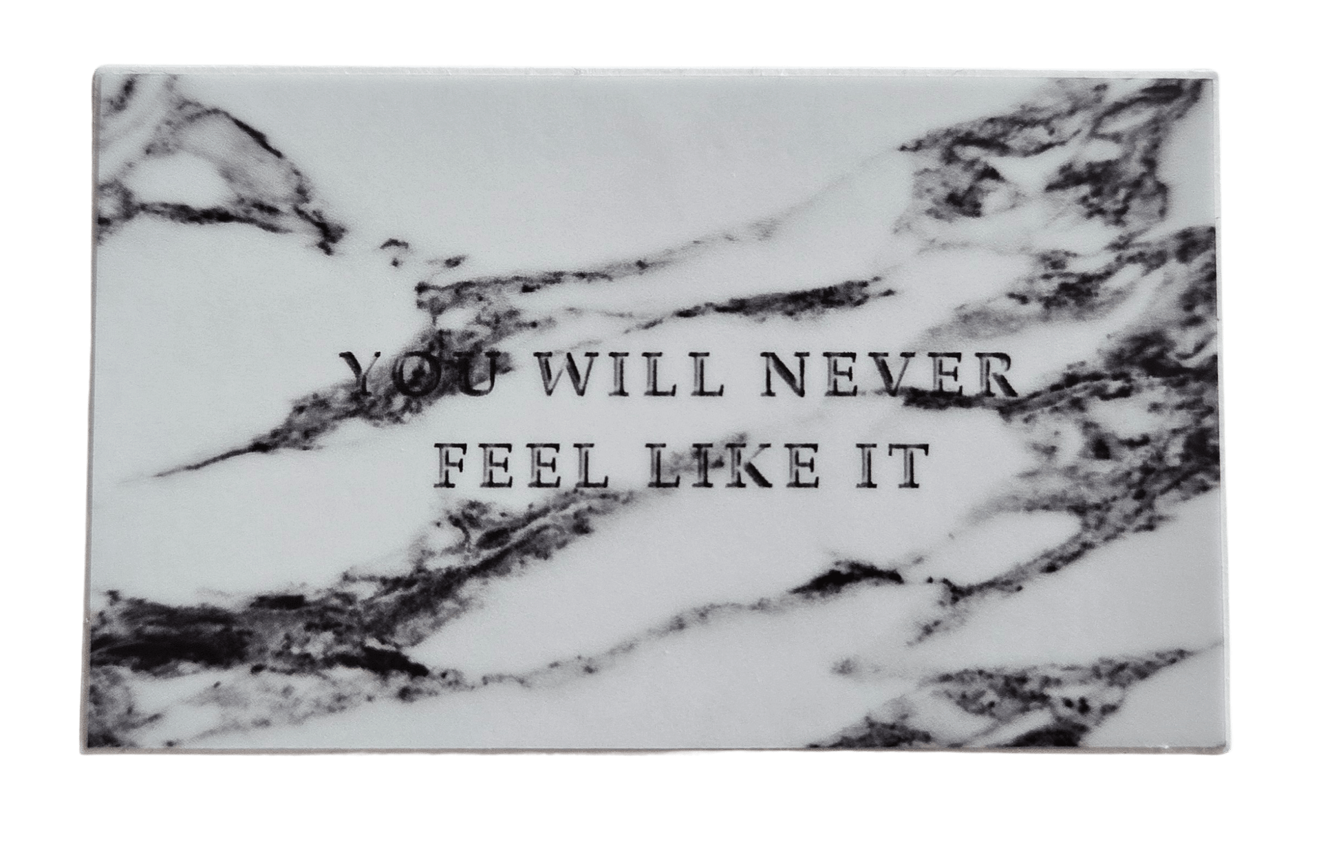 YOU WILL NEVER FEEL LIKE IT — sticker product image (1)