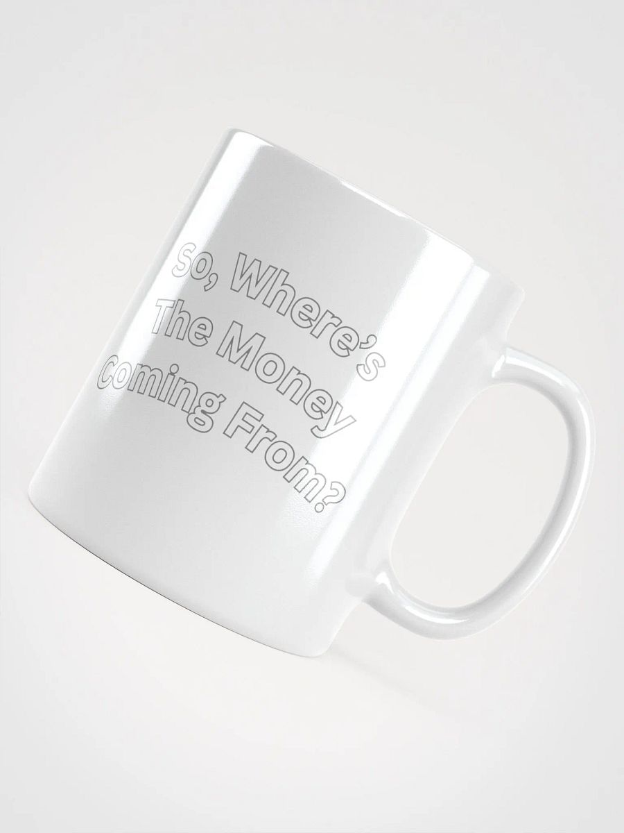 So, Where's The Money Coming From? White Mug product image (16)