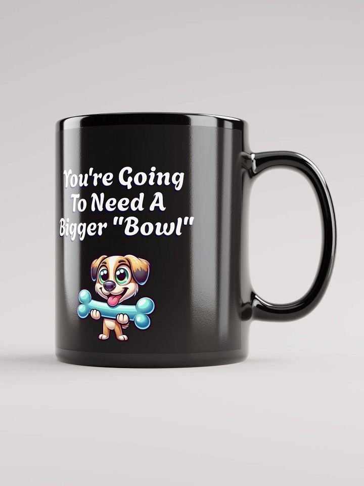 You're Going To Need A Bigger "Bowl" Black Mug product image (1)