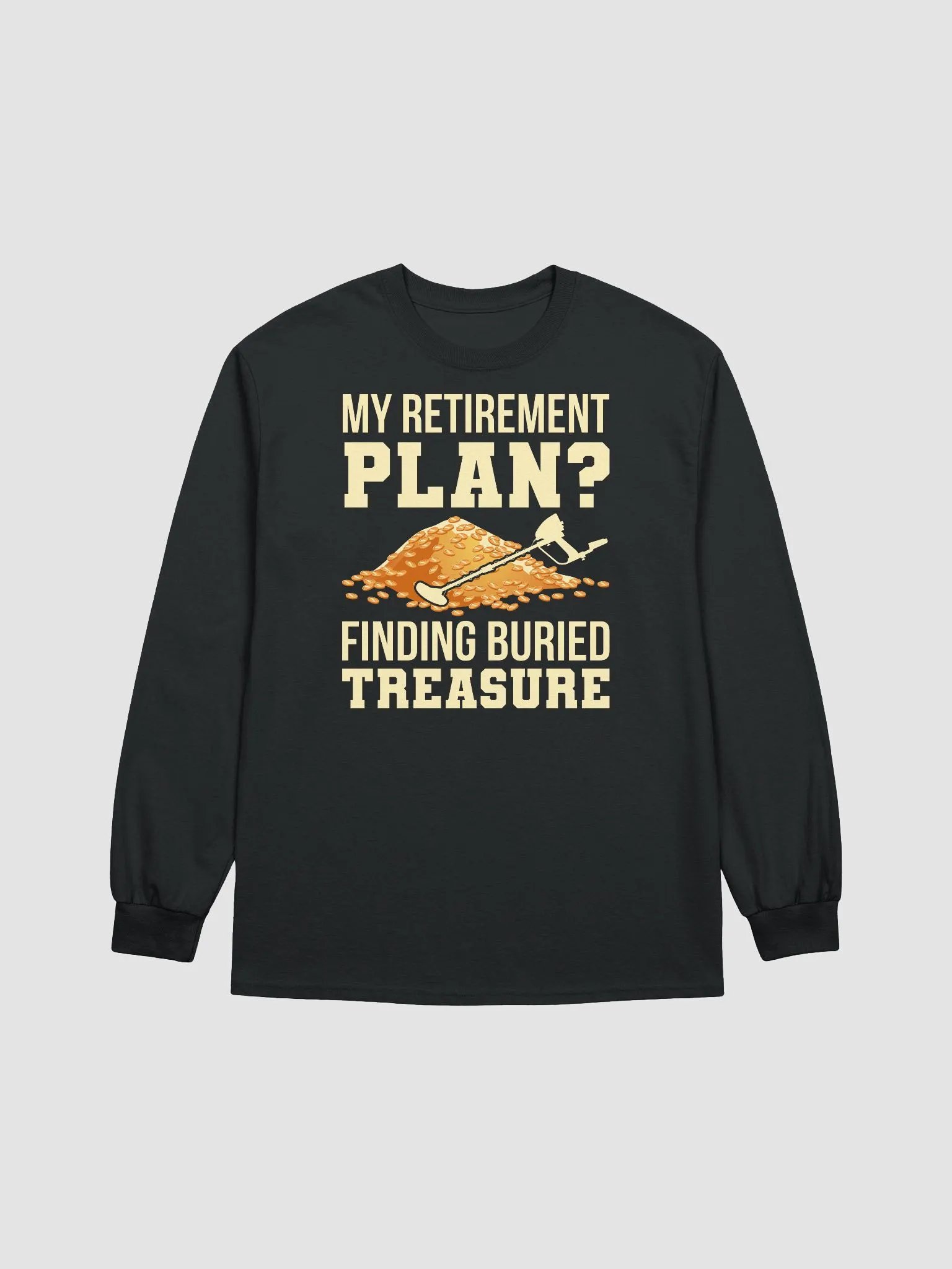 My Retirement Plan? Finding Buried Treasure Unisex Long Sleeve Tee product image (6)