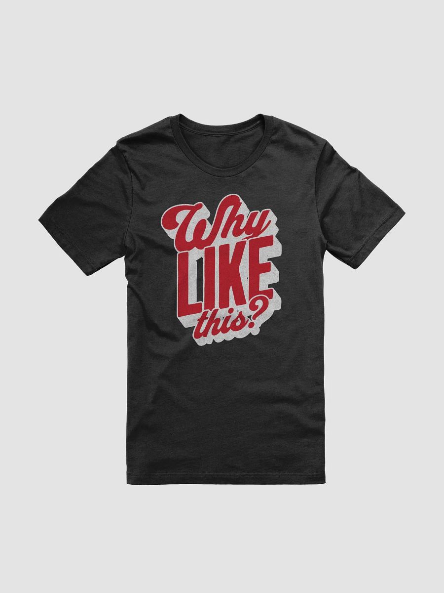 Why Like This? T-Shirt - Unisex Fit product image (2)