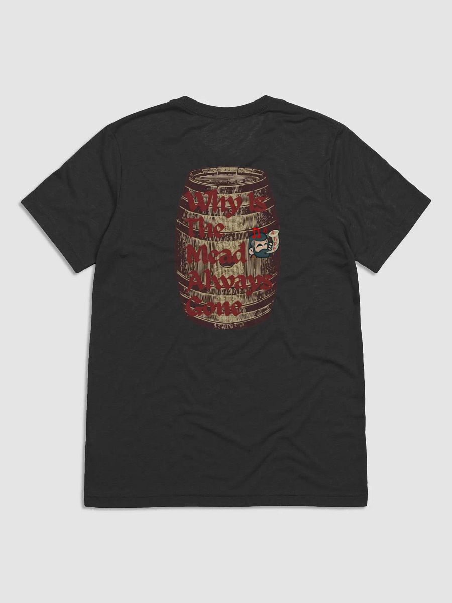 Why is The Mead Always Gone - Tshirt product image (2)