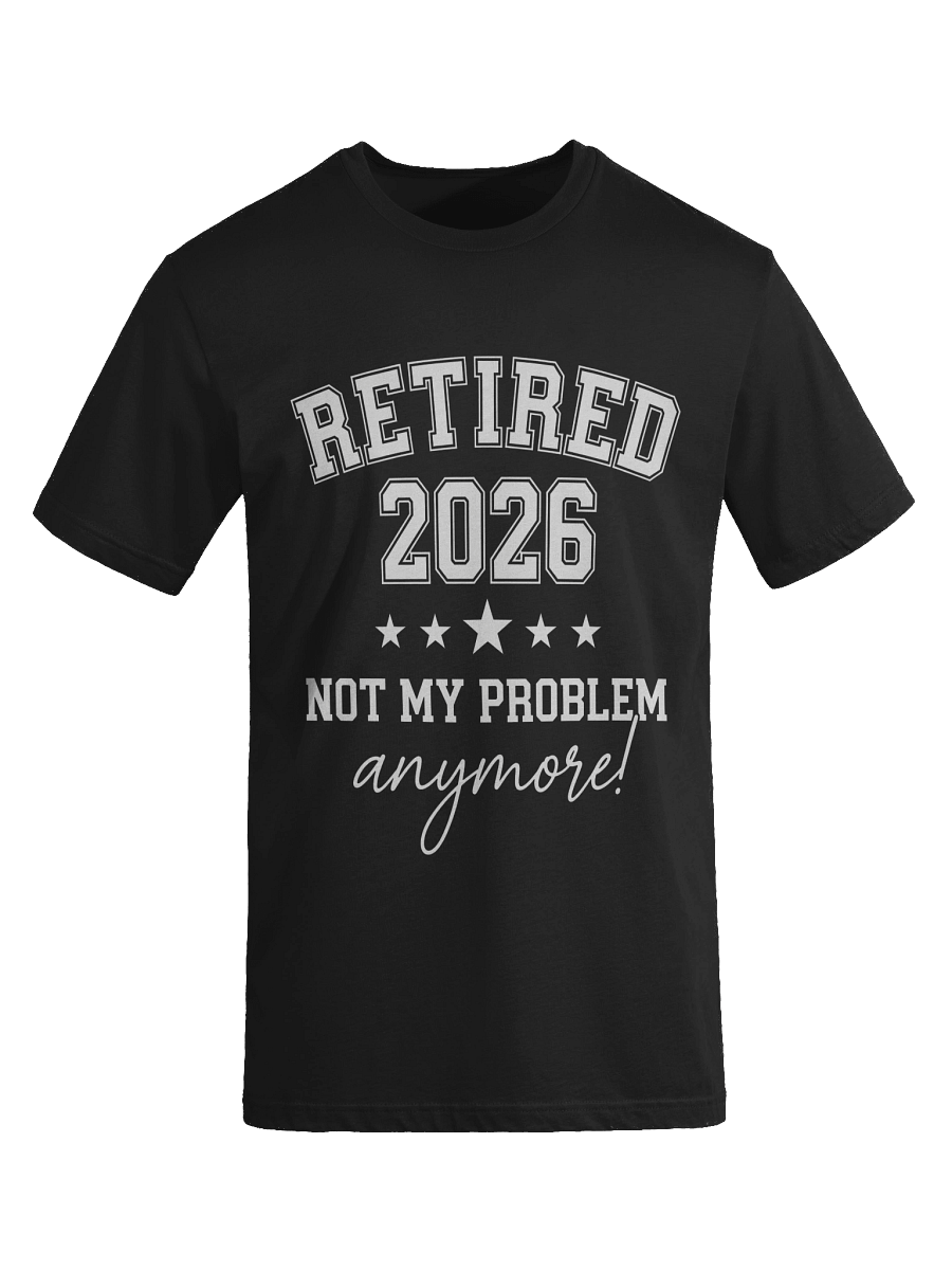 Retired 2026 Not My Problem Anymore, Funny Retirement, Retired Est 2026 T-Shirt product image (32)