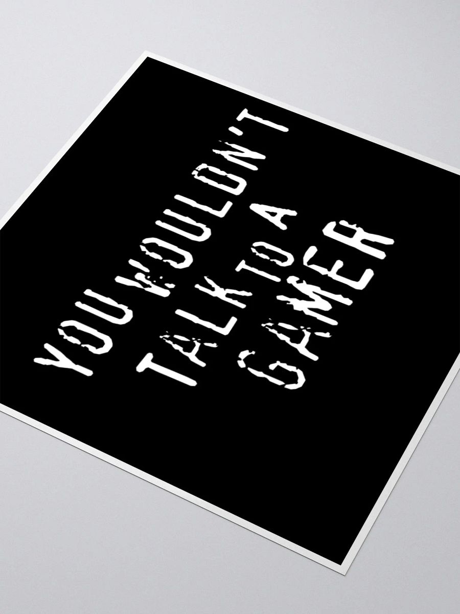 You Wouldn't Talk to a Gamer - Sticker product image (8)