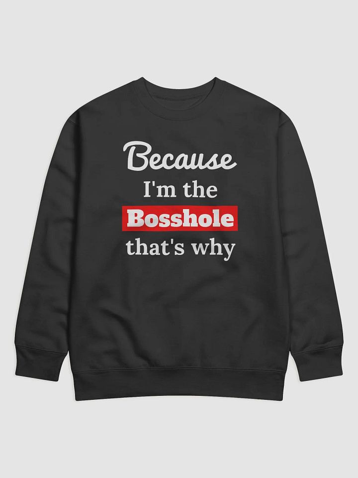 Because I'm the Bosshole Sweatshirt product image (1)