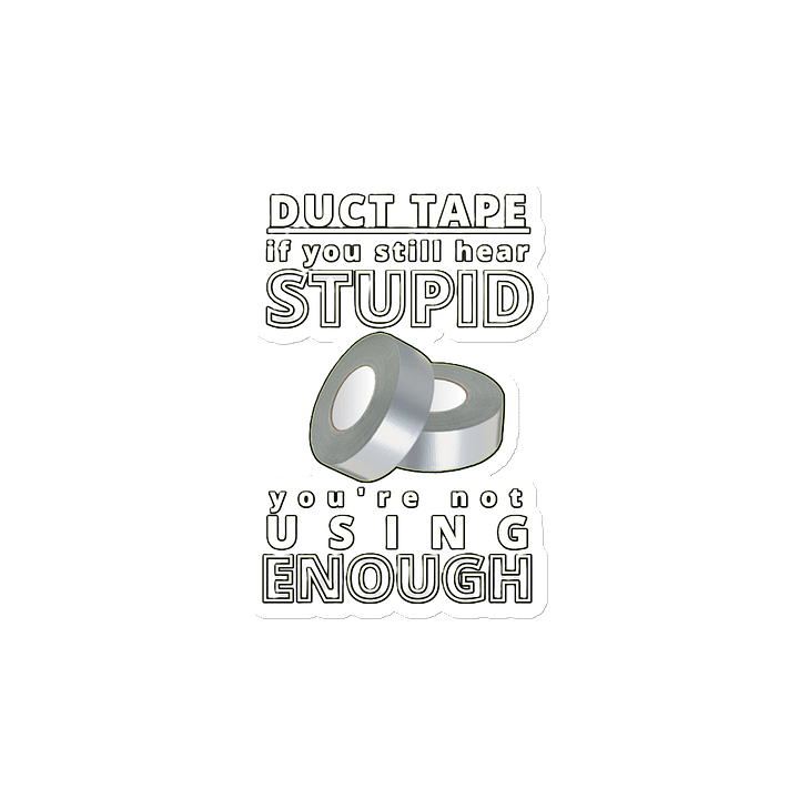 DUCTTAPE : IF YOU STILL HEAR STUPID, YOU'RE NOT USING ENOUGH product image (2)